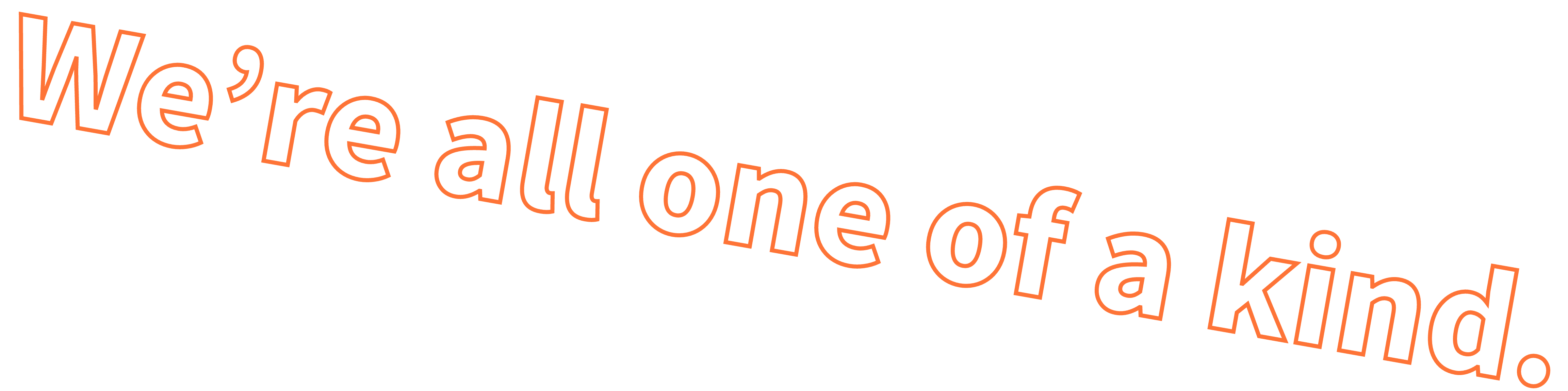 We’re all one of a kind.